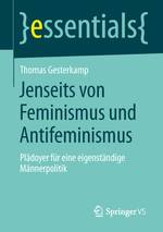 Buchcover ohne Bilder oder Grafiken. Abstrakter zweifarbiger Hintergrund.

Oben: Titel der Reihe: „}essentials{“ vom SpringerVS Verlag.
Danach: Autor: „Thomas Gesterkamp“
Titel: „Jenseits von Feminismus und Antifeminismus“
Untertitel: „Plädoyer für eine eigenständige Männerpolitik“.